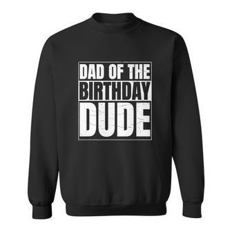 Dad Of The Birthday Dude Birthday Party P Dude Birthday Party Proud Dad Of Boys Sweatshirt - Thegiftio UK