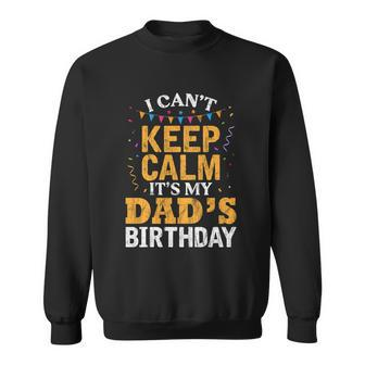 Dads Son Daughter I Cant Keep Calm Its My Dads Birthday Gift Sweatshirt - Monsterry CA