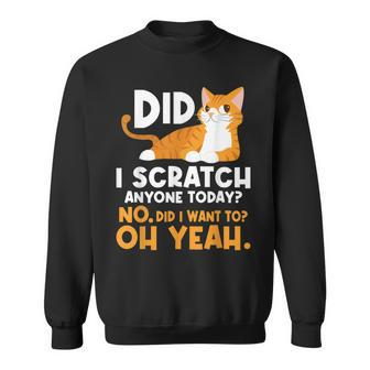 Did I Scratch Anyone Today - Funny Sarcastic Humor Cat Joke Sweatshirt - Seseable