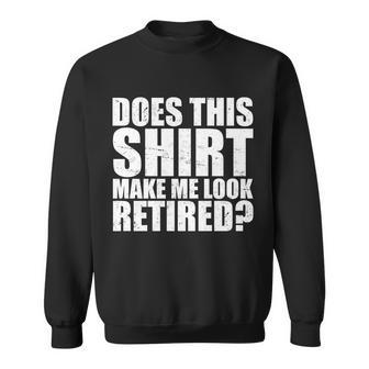 Does This Shirt Make Me Look Retired Tshirt Sweatshirt - Monsterry AU