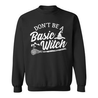 Dont Be A Basic Witch Funny Halloween Witch Costume Sweatshirt - Seseable
