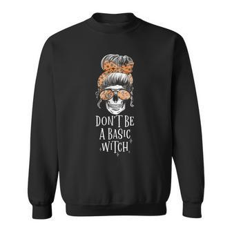 Dont Be A Basic Witch Halloween Skull Women Funny Sweatshirt - Seseable