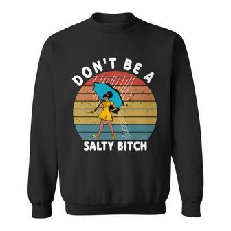 Dont Be A Salty Bitch Funny Bitchy Sweatshirt - Monsterry DE