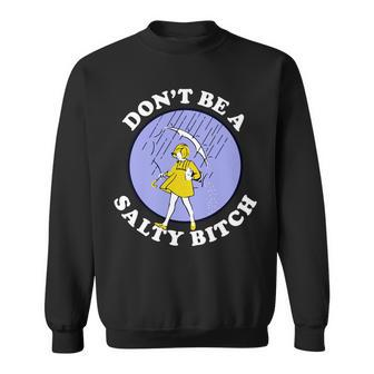 Dont Be A Salty Bitch Sweatshirt - Monsterry
