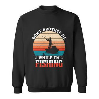 Dont Bother Me While Im Fishing Sweatshirt - Monsterry