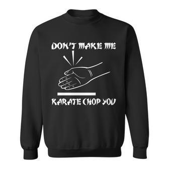 Dont Make Me Karate Chop You Sweatshirt - Monsterry UK