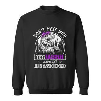 Dont Mess With Titisaurus Youll Get Jurasskicked Titi Gift Sweatshirt - Monsterry UK
