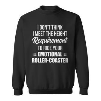 Dont Think I Meet The Height Requirement To Ride Your Emotional Roller Coaster Funny Joke Sweatshirt - Thegiftio UK