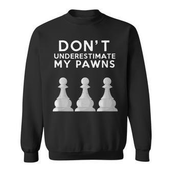 Dont Underestimate My Pawns Chess Lovers Never Pawn Sweatshirt - Seseable
