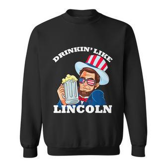 Drinkin Like Lincoln Funny Fourth Of July Shirt 4Th Of July Sweatshirt - Monsterry
