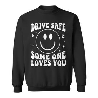 Drive Safe Someone Loves You Funny Quote Smile Sweatshirt - Thegiftio UK