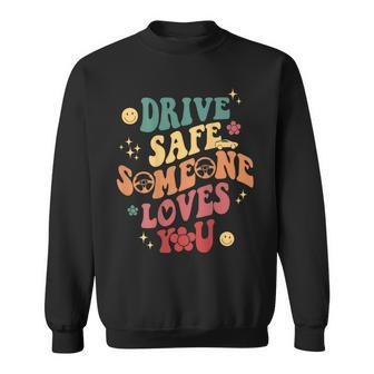 Drive Safe Someone Loves You Smile Flower Trendy Clothing Sweatshirt - Thegiftio UK