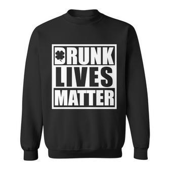 Drunk Lives Matter St Patricks Day Funny Saint Pattys Sweatshirt - Thegiftio UK