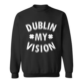 Dublin My Vision Drunk Clover St Patricks Day Drinking Sweatshirt - Monsterry CA