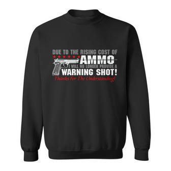 Due To Rising Cost Ammunition No Provide Warning Shot Sweatshirt - Monsterry