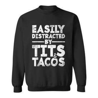 Easily Distracted By Tits And Tacos Sweatshirt - Monsterry AU