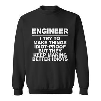 Engineer Try To Make Things Idiotfunny Giftproof Coworker Engineering Gift Sweatshirt - Thegiftio UK