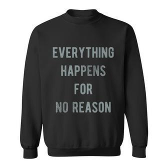 Everything Happens For No Reason V2 Sweatshirt - Monsterry AU