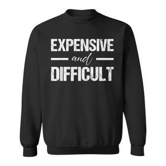 Expensive And Difficult Cute Sarcastic Humor Sweatshirt - Thegiftio UK