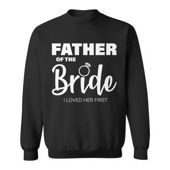 Father Of The Bride I Loved Her First Sweatshirt - Monsterry AU