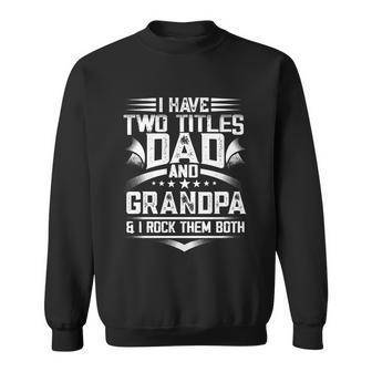 Fathers Day Funny Gift Dad I Have Two Titles Dad And Grandpa Cool Gift Sweatshirt - Thegiftio UK