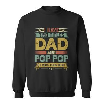 Fathers Day Funny Gift I Have Two Titles Dad And Pop Pop Grandpa Cool Gift Sweatshirt - Monsterry DE