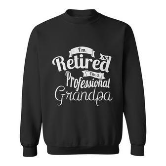 Fathers Day Funny Gift Im Not Retired Im A Professional Grandpa Gift Sweatshirt - Monsterry UK