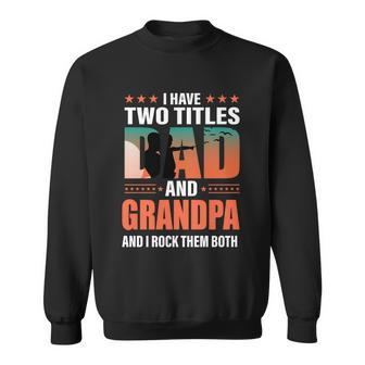 Fathers Day Funny I Have Two Titles Dad And Grandpa Gift Sweatshirt - Monsterry