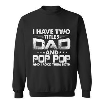 Fathers Day Gift I Have Two Titles Dad And Pop Pop Grandpa Gift Sweatshirt - Monsterry CA