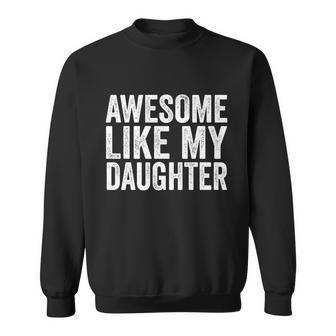 Fathers Day Tee Awesome Like My Daughter Funny Fathers Day Funny Gift Sweatshirt - Monsterry CA