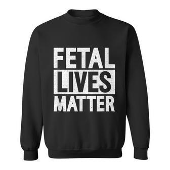 Fetal Lives Matter Anti Abortion Sweatshirt - Monsterry