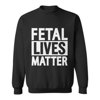 Fetal Lives Matter V3 Sweatshirt - Monsterry