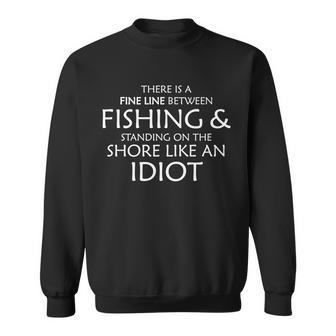 Fine Line Between Fishing And Idiots Tshirt Sweatshirt - Monsterry