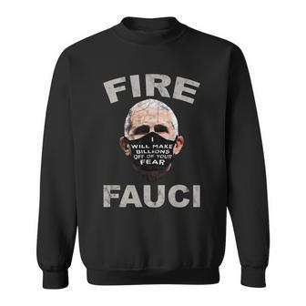 Fire Fauci Will Make Billions Off Of Your Fear Sweatshirt - Monsterry