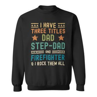 Firefighter Funny Firefighter Fathers Day Have Three Titles Dad Stepdad Sweatshirt - Seseable