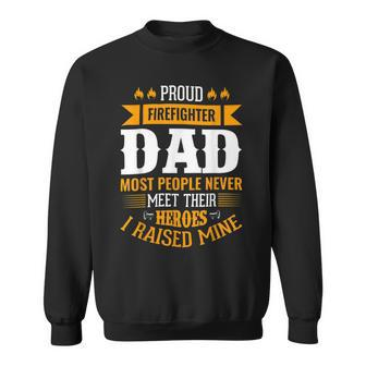 Firefighter Proud Firefighter Dad Most People Never Meet Their Heroes V2 Sweatshirt - Seseable