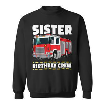 Firefighter Sister Birthday Crew Fire Truck Firefighter Sweatshirt - Seseable