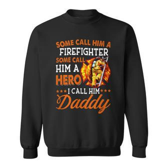 Firefighter Some Call Him A Firefighter Some Call Him A Hero I Call Dad Sweatshirt - Seseable