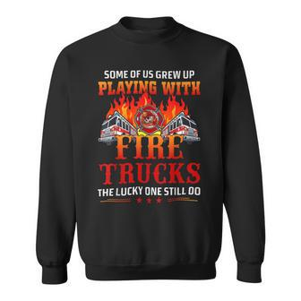 Firefighter Some Of Us Grew Up Playing With Fire Trucks Firefighter Gift Sweatshirt - Seseable