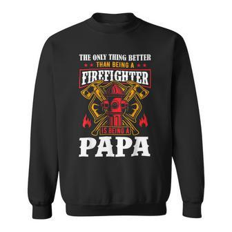 Firefighter The Only Thing Better Than Being A Firefighter Being A Papa Sweatshirt - Seseable
