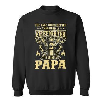 Firefighter The Only Thing Better Than Being A Firefighter Being A Papa_ Sweatshirt - Seseable