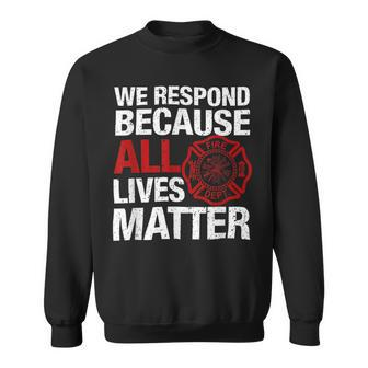 Firefighter We Respond Because All Lives Firefighter Fathers Day Sweatshirt - Seseable