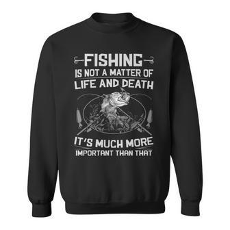 Fishing - Not A Matter Of Life Or Death Sweatshirt - Seseable