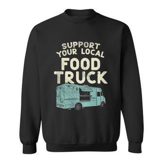 Food Truck Support Your Local Food Truck Great Gift Sweatshirt - Monsterry UK