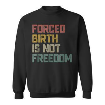 Forced Birth Is Not Freedom Feminist Pro Choice V2 Sweatshirt - Seseable