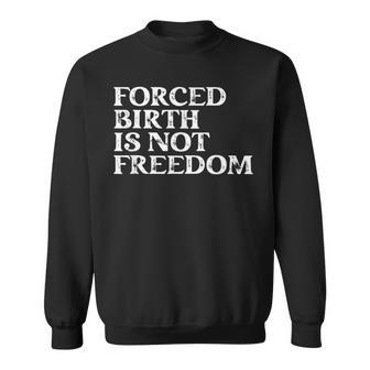 Forced Birth Is Not Freedom Feminist Pro Choice V6 Sweatshirt - Seseable