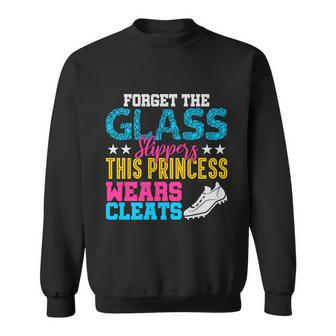 Forget Glass Slippers Princess Wears Cleats Soccer Softball Cute Gift Sweatshirt - Monsterry