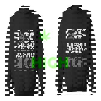Fuck This Shit Im Getting High Cannabis Marijuana Weed Sweatshirt - Thegiftio