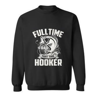 Full Time Dad Part Time Hooker Funny Fisherman Sweatshirt - Monsterry UK