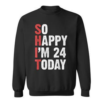 Funny 24 Years Old Birthday Vintage So Happy Im 24 Today Sweatshirt - Seseable